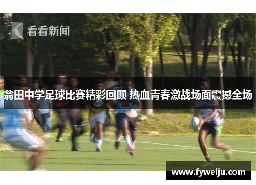 翁田中学足球比赛精彩回顾 热血青春激战场面震撼全场